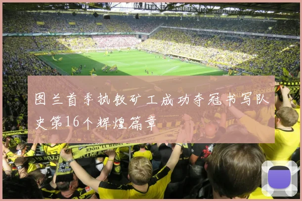 图兰首季执教矿工成功夺冠书写队史第16个辉煌篇章