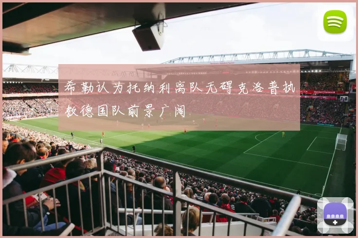 希勒认为托纳利离队无碍克洛普执教德国队前景广阔